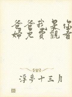 爸爸我是你儿媳妇免费观看电视剧第二集封面