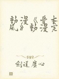 动漫《爱本堡之风》动漫完整全集在