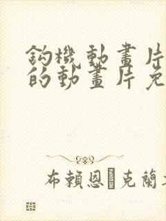 钩机动画片儿童的动画片免费