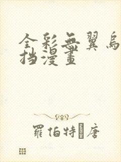 全彩无翼乌无遮挡漫画