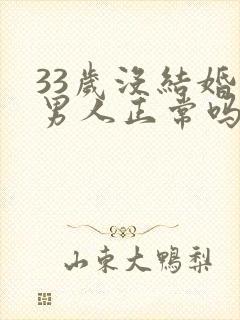 33岁没结婚的男人正常吗