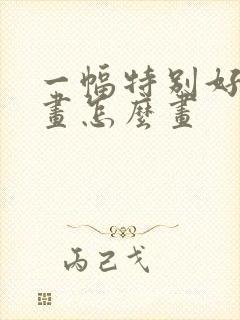 一幅特别好看的画怎么画