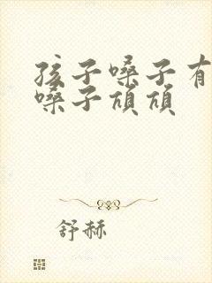 孩子嗓子有痰清嗓子吭吭