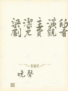 梁洁主演的电视剧免费观看大全