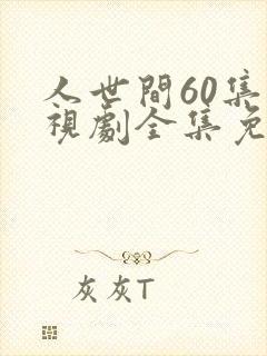 人世间60集电视剧全集免费观看