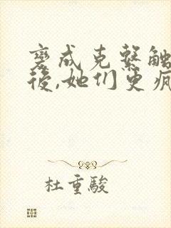 变成克系触手怪后,她们更疯狂了漫画