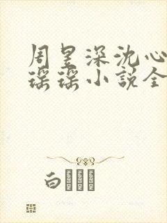 周昱深沈心颜楚瑶瑶小说全文免费阅读