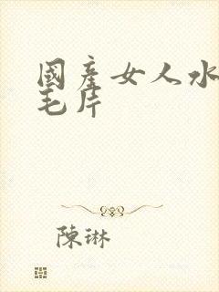 国产女人水真多毛片