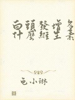 白头发增多是缺什么维生素