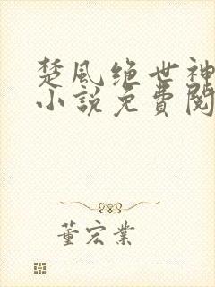 楚风绝世神皇的小说免费阅读