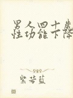 男人四十岁以后性功能下降怎么办