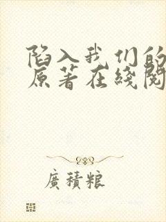 陷入我们的热恋原著在线阅读