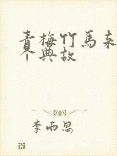 青梅竹马来自那个典故