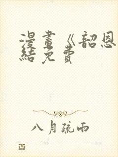 漫画《韶恩》完结免费