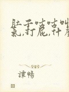 肚子咕咕叫,胀气,打屁,什么原因?