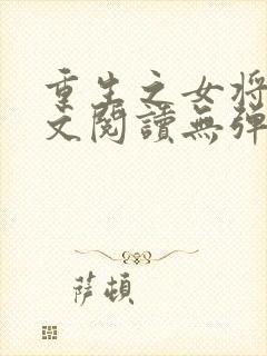 重生之女将星全文阅读无弹窗