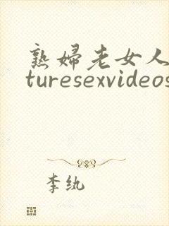 熟妇老女人maturesexvideos