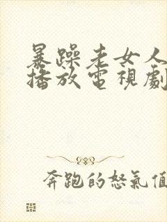 暴躁老女人免费播放电视剧