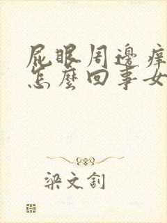 屁眼周边痒痒是怎么回事女性