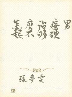 怎么治疗男性勃起不够硬