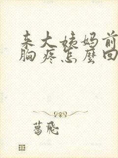 来大姨妈前几天胸疼怎么回事