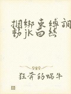 捆绑束缚调教震动jk白丝