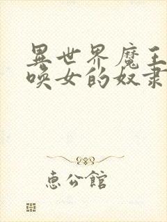 异世界魔王与召唤女的奴隶魔术