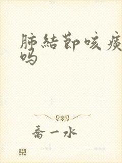 肺结节咳痰严重吗