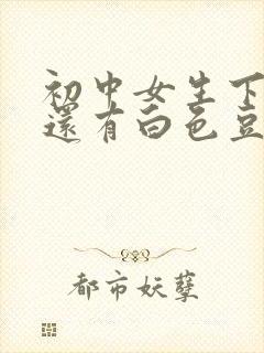 初中女生下面痒还有白色豆腐渣是什么原因