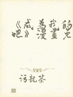 《成为我的家人吧》漫画免费阅读