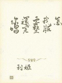 你还要我怎样原唱完整版