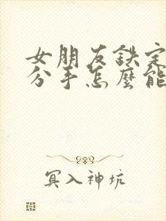 女朋友铁定心要分手怎么能够挽回