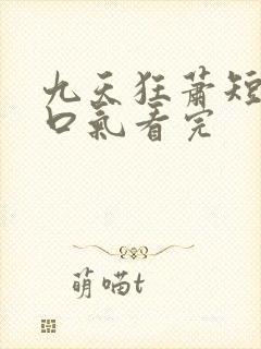 九天狂萧短剧一口气看完