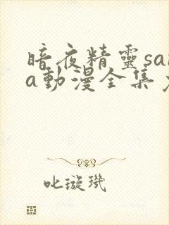 暗夜精灵sana动漫全集免费观看