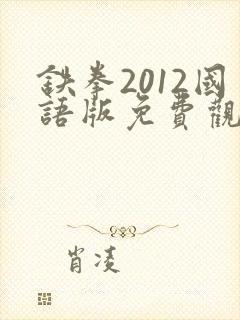 铁拳2012国语版免费观看高清