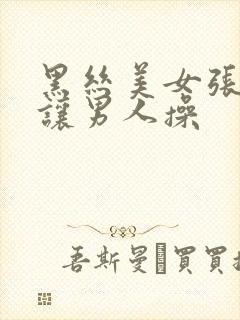 黑丝美女张开腿让男人操