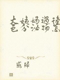 大姨妈过后有黑色分泌物怎么回事