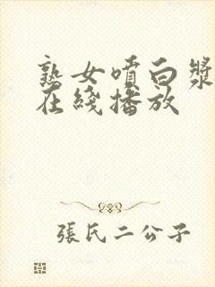 熟女喷白浆视频在线播放