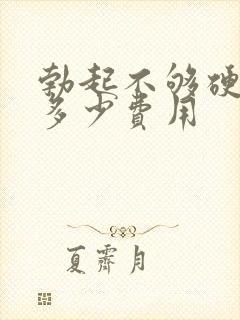 勃起不够硬治疗多少费用