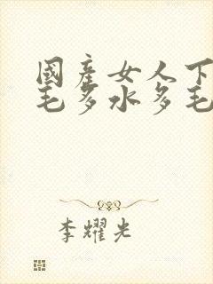 国产女人下面毛毛多水多毛片