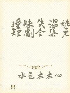 暧昧失温姚冠宇短剧全集免费