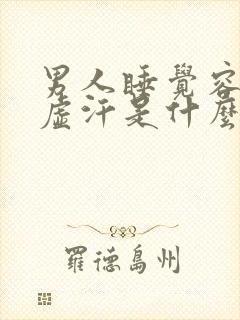 男人睡觉容易出虚汗是什么原因