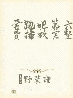 奔跑吧第六季免费播放完整版