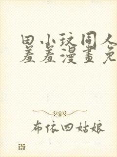 田小玟同人18羞羞漫画免