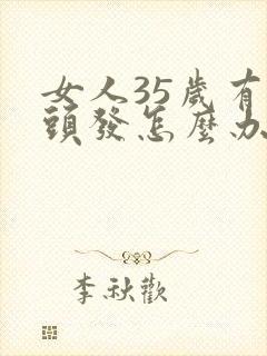 女人35岁有白头发怎么办