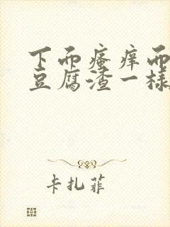 下面瘙痒而且有豆腐渣一样