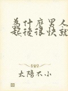 为什么男人在勃起后很快就会软