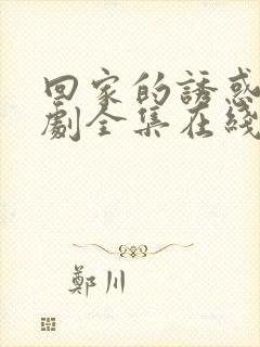 回家的诱惑电视剧全集在线免费观看