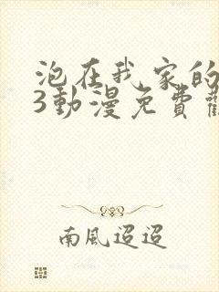 泡在我家的辣妹3动漫免费观看全集