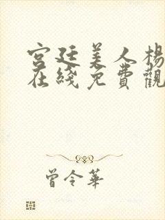 宫廷美人杨贵妃在线免费观看